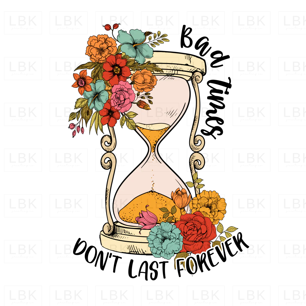 Bad Times Don't Last Forever - Hourglass- DTF