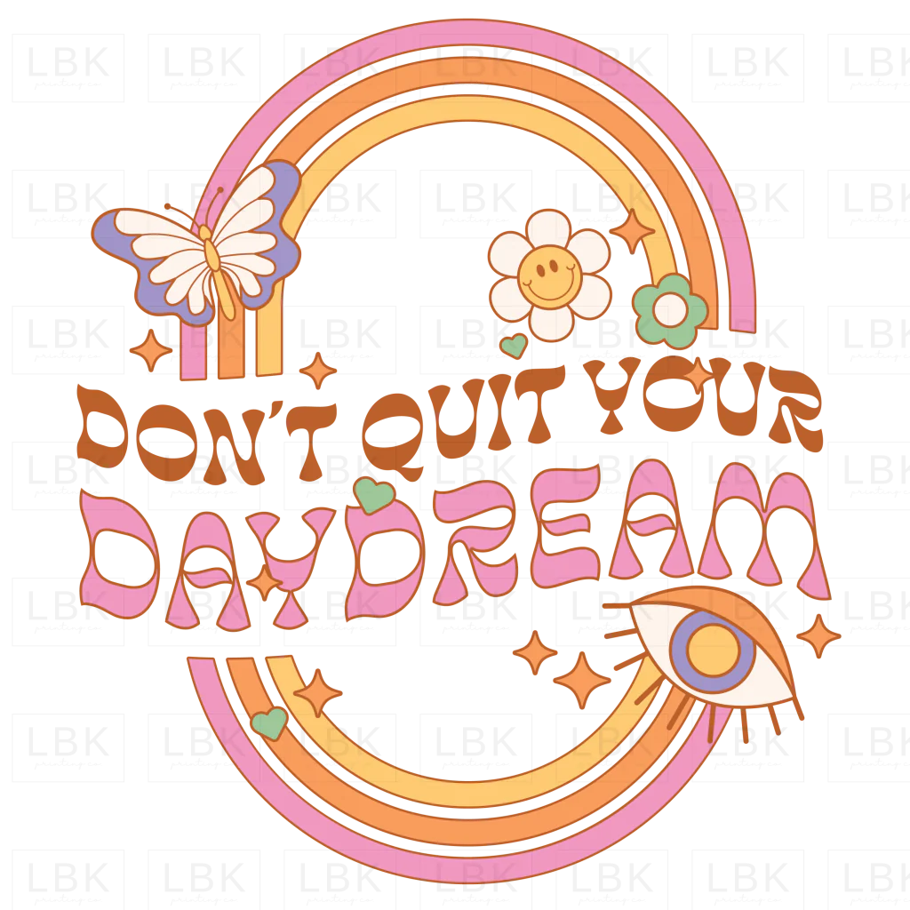 Don't Quit Your Daydream- DTF