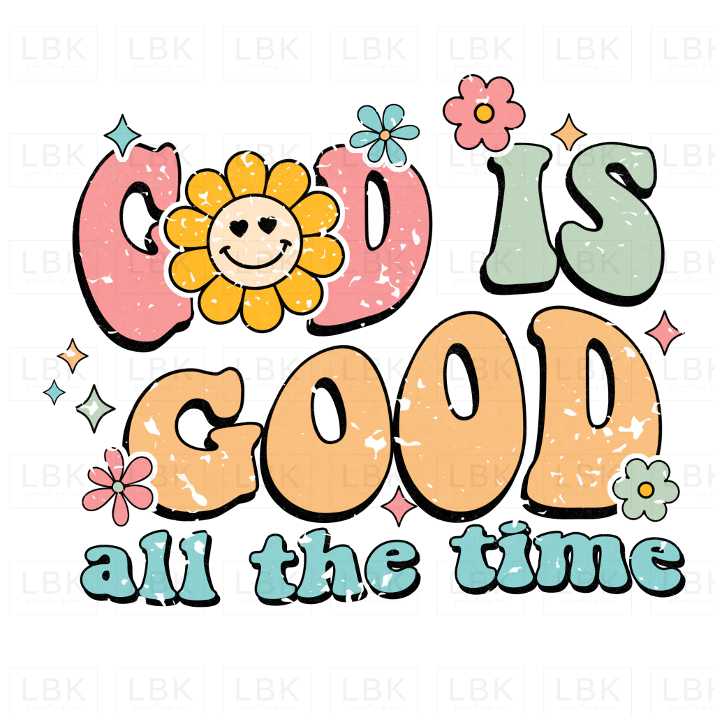 God is Good All the Time - Flowers- DTF