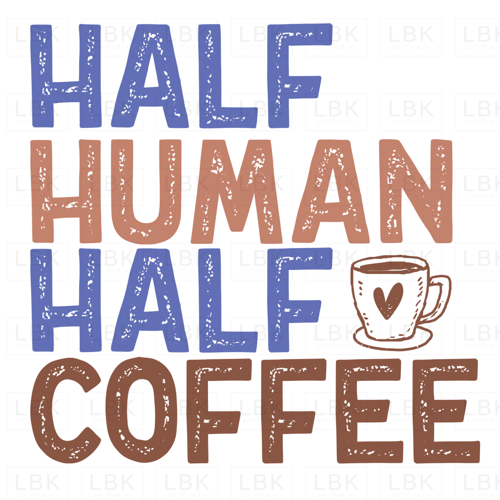 Half Human Half Coffee- DTF