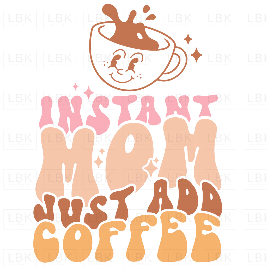 Instant Mom Just Add Coffee- DTF