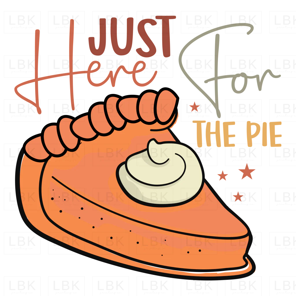 Just Here for the Pie - Pie Slice- DTF