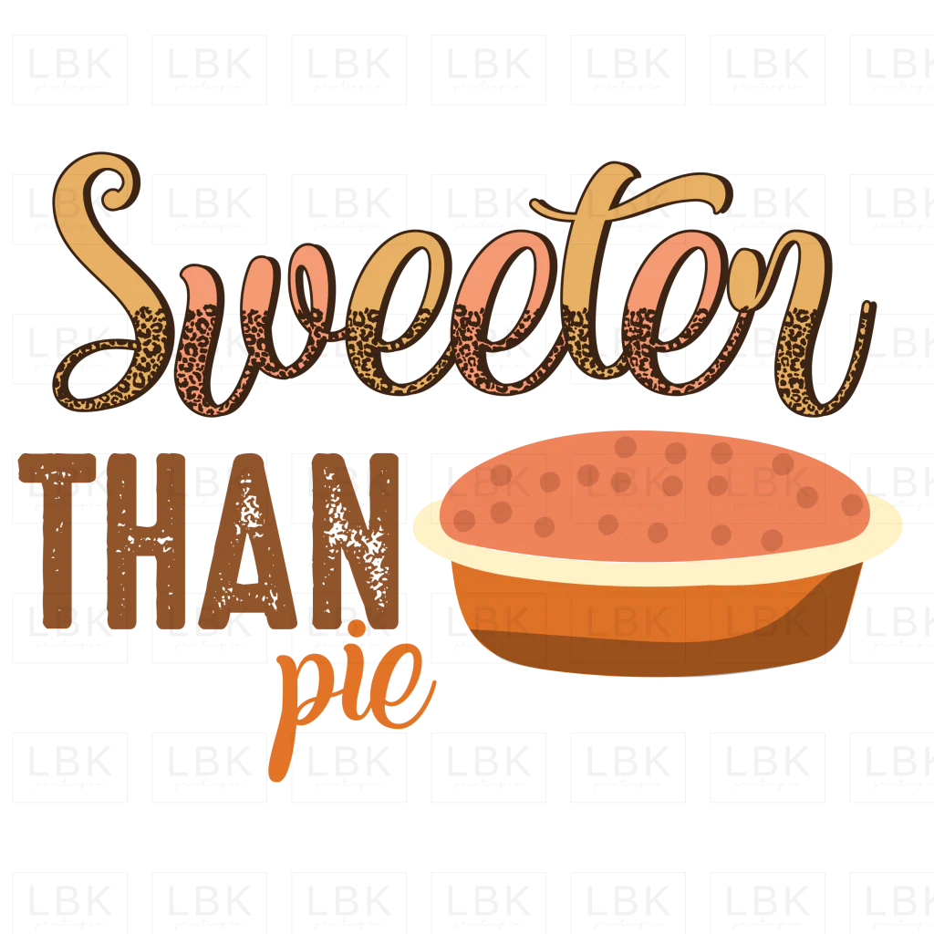 Sweeter Than Pie - Whole Pie- DTF