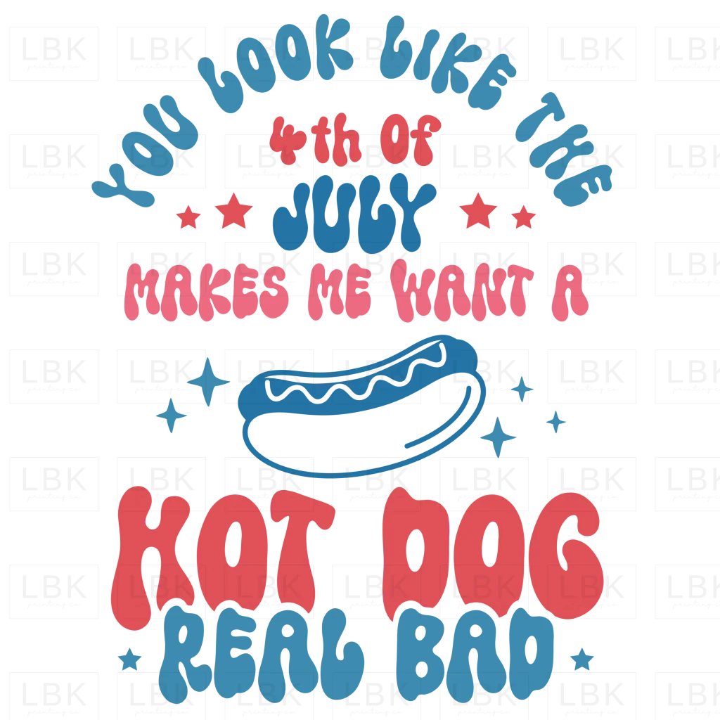 You Look Like the 4th of July - Hotdog- DTF